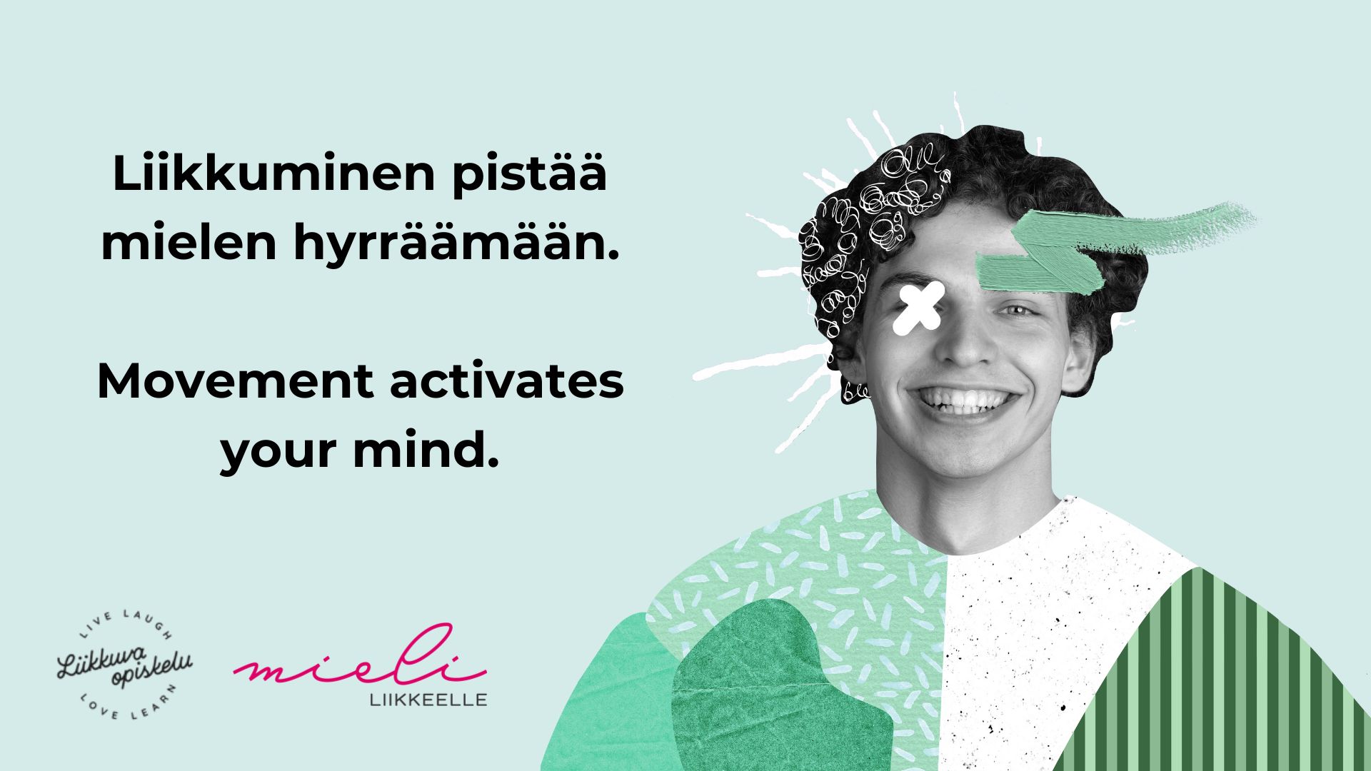 Oikealla henkilö nauraa katsoen kameraan. Vasemmalla teksti "Liikkuminen pistää mielen hyrräämään. Movement activates your mind." Vasemmassa alakulmassa Liikkuvan opiskelun ja Mieli liikkeelle -hankkeen logot.