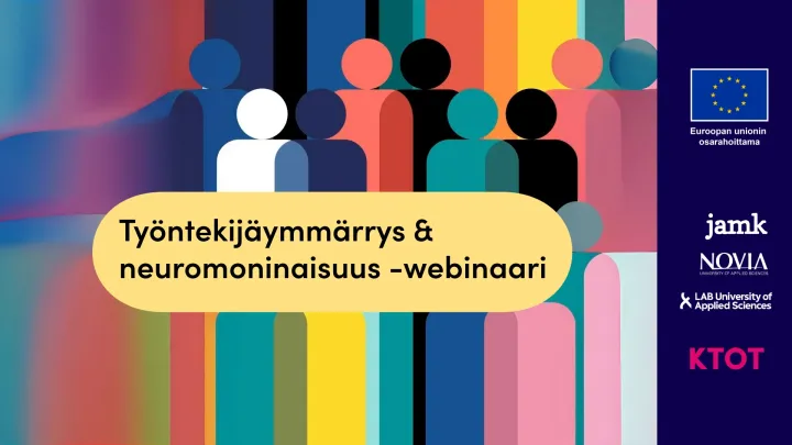 Värikäs graafinen kuva, jossa on erilaisista muodoista koostuvia ihmishahmoja useissa väreissä. Etualalla on vaaleankeltainen puhekuplaa muistuttava elementti, jossa lukee: 'Työntekijäymmärrys & neuromoninaisuus -webinaari'. Oikeassa reunassa on EU:n rahoitusohjelman logo sekä oppilaitosten logot: JAMK, Novia, LAB University of Applied Sciences ja KTOT
